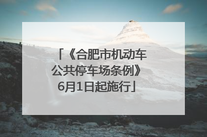《合肥市机动车公共停车场条例》6月1日起施行