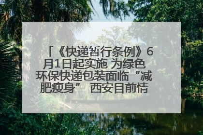 《快递暂行条例》6月1日起实施 为绿色环保快递包装面临“减肥瘦身” 西安目前情况如何？记者探访