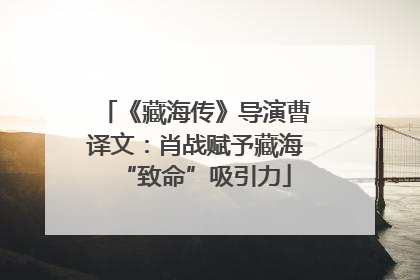 《藏海传》导演曹译文：肖战赋予藏海“致命”吸引力