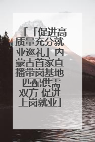 「促进高质量充分就业巡礼」内蒙古首家直播带岗基地 匹配供需双方 促进上岗就业