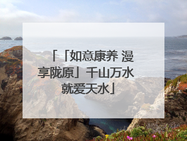 「如意康养 漫享陇原」千山万水 就爱天水