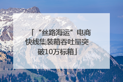 “丝路海运”电商快线集装箱吞吐量突破10万标箱