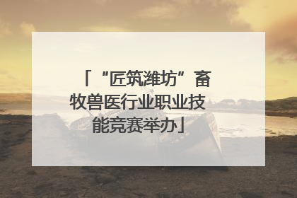 “匠筑潍坊”畜牧兽医行业职业技能竞赛举办