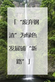 “废弃钢渣”为绿色发展铺“新路”