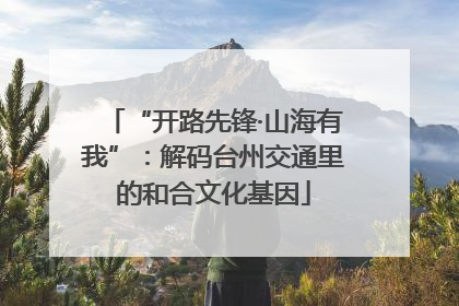 “开路先锋·山海有我”：解码台州交通里的和合文化基因