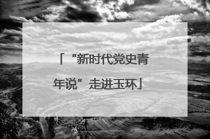 “新时代党史青年说”走进玉环