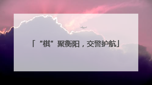 “棋”聚衡阳，交警护航