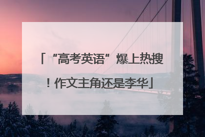 “高考英语”爆上热搜！作文主角还是李华