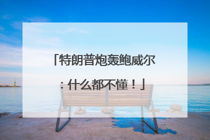 特朗普炮轰鲍威尔：什么都不懂！