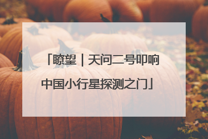 瞭望｜天问二号叩响中国小行星探测之门