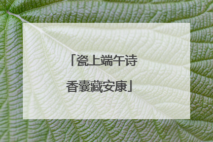 瓷上端午诗 香囊藏安康