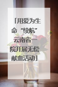 用爱为生命“续航” 云南省一院开展无偿献血活动