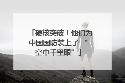 硬核突破！他们为中国国防装上了 “空中千里眼”