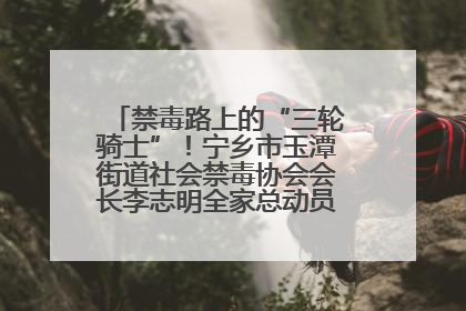禁毒路上的“三轮骑士”！宁乡市玉潭街道社会禁毒协会会长李志明全家总动员，织密“防毒网”