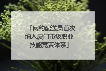 网约配送员首次纳入厦门市级职业技能竞赛体系