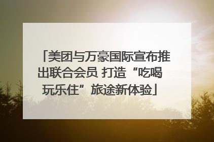 美团与万豪国际宣布推出联合会员 打造“吃喝玩乐住”旅途新体验