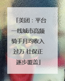 美团：平台一线城市高频骑手月均收入过万 社保正逐步覆盖