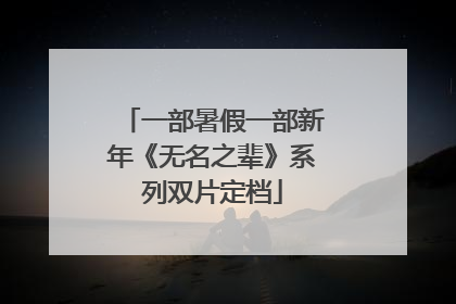 一部暑假一部新年《无名之辈》系列双片定档