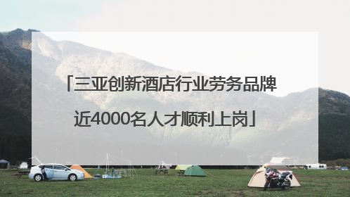 三亚创新酒店行业劳务品牌 近4000名人才顺利上岗