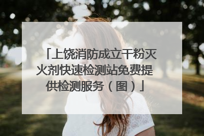 上饶消防成立干粉灭火剂快速检测站免费提供检测服务（图）