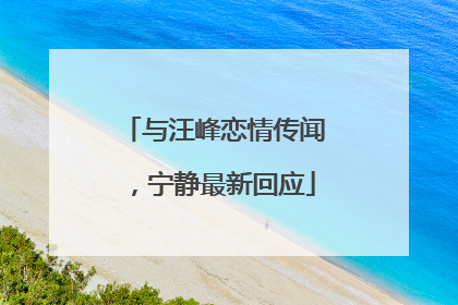 与汪峰恋情传闻，宁静最新回应