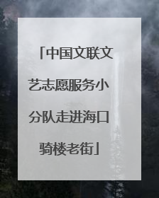 中国文联文艺志愿服务小分队走进海口骑楼老街