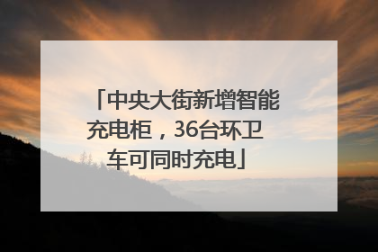 中央大街新增智能充电柜，36台环卫车可同时充电