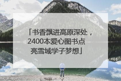 书香飘进高原深处，2400本爱心图书点亮雪域学子梦想