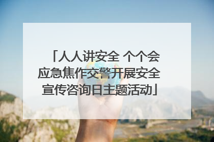 人人讲安全 个个会应急焦作交警开展安全宣传咨询日主题活动