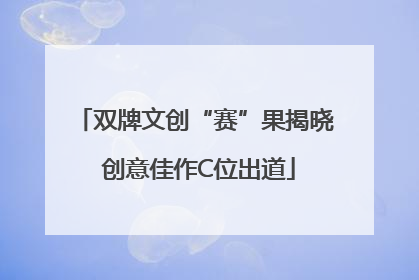 双牌文创“赛”果揭晓 创意佳作C位出道