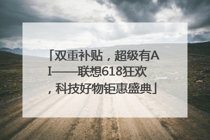 双重补贴，超级有AI——联想618狂欢，科技好物钜惠盛典