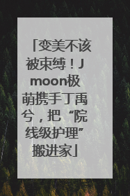 变美不该被束缚！Jmoon极萌携手丁禹兮，把“院线级护理”搬进家