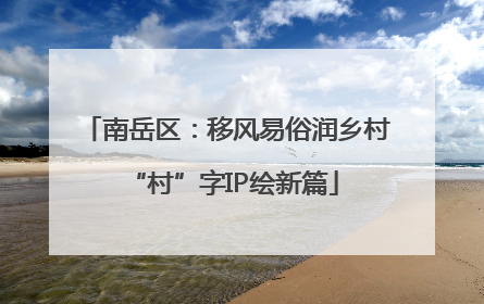 南岳区：移风易俗润乡村 “村”字IP绘新篇