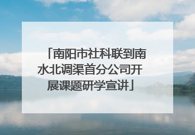 南阳市社科联到南水北调渠首分公司开展课题研学宣讲