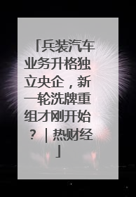 兵装汽车业务升格独立央企，新一轮洗牌重组才刚开始？｜热财经