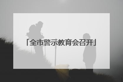 全市警示教育会召开
