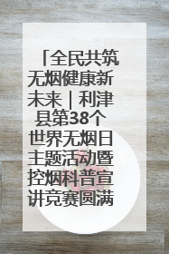 全民共筑无烟健康新未来｜利津县第38个世界无烟日主题活动暨控烟科普宣讲竞赛圆满举行