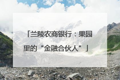 兰陵农商银行：果园里的“金融合伙人”