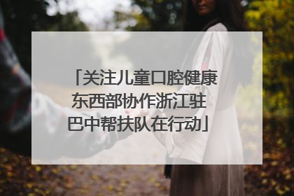关注儿童口腔健康 东西部协作浙江驻巴中帮扶队在行动