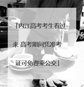 内江高考考生看过来 高考期间凭准考证可免费乘公交