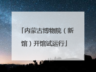 内蒙古博物院（新馆）开馆试运行