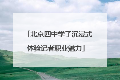北京四中学子沉浸式体验记者职业魅力