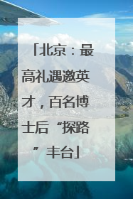 北京：最高礼遇邀英才，百名博士后“探路”丰台
