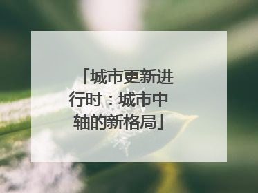 城市更新进行时：城市中轴的新格局