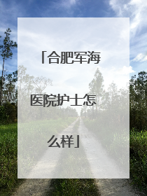 合肥军海医院护士怎么样