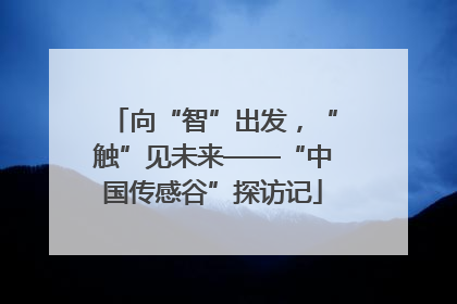 向“智”出发，“触”见未来——“中国传感谷”探访记