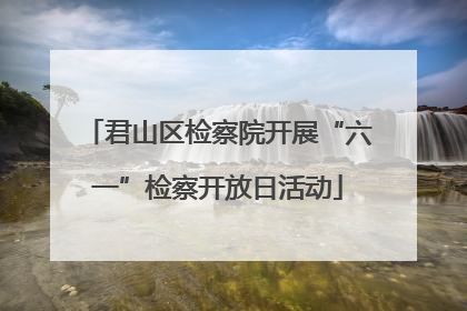 君山区检察院开展“六一”检察开放日活动