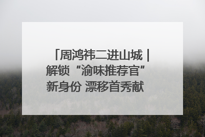 周鸿祎二进山城｜解锁“渝味推荐官”新身份 漂移首秀献给“重庆造”