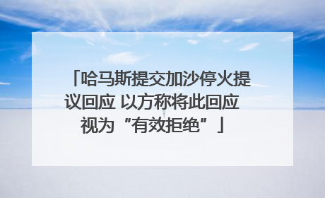 哈马斯提交加沙停火提议回应 以方称将此回应视为“有效拒绝”