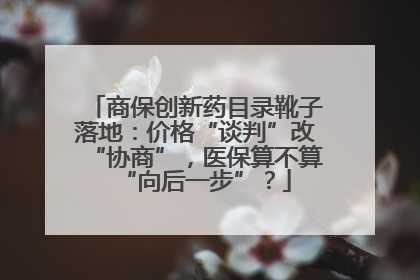 商保创新药目录靴子落地：价格“谈判”改“协商”，医保算不算“向后一步”？